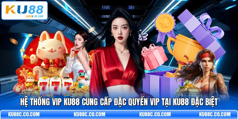 Đặc Quyền VIP Tại KU88 - Trải Nghiệm Đẳng Cấp - MOPG